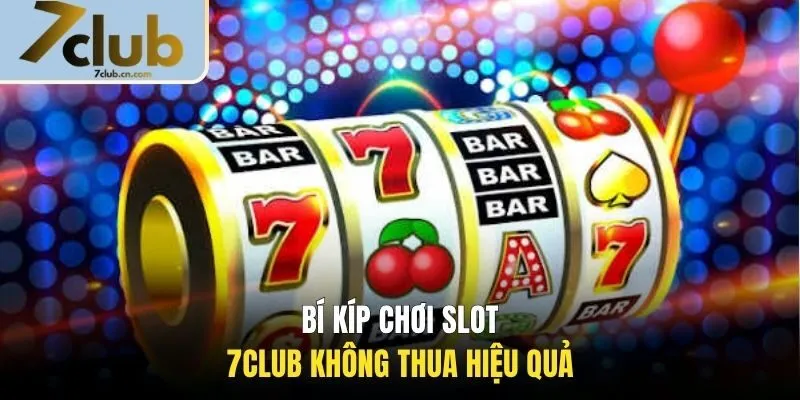 Bí kíp chơi slot 7CLUB không thua hiệu quả