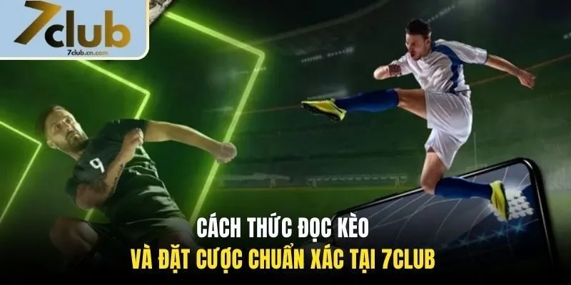 Cách thức đọc kèo và đặt cược chuẩn xác tại 7CLUB 