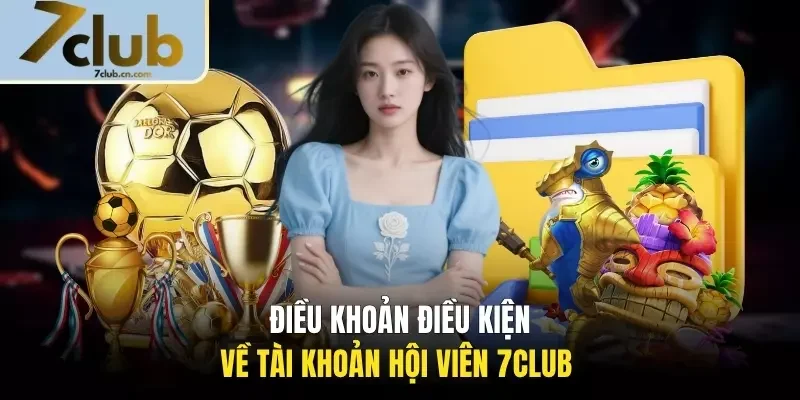 Điều khoản điều kiện về tài khoản hội viên 7CLUB 