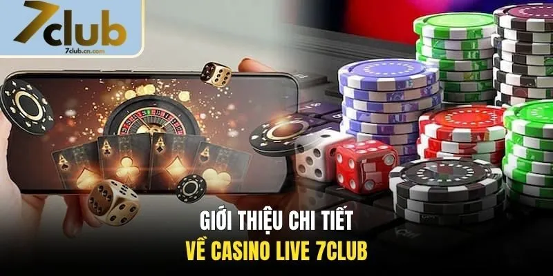 Giới thiệu chi tiết về casino live 7CLUB
