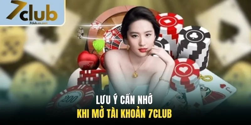 Lưu ý cần nhớ khi mở tài khoản 7CLUB 