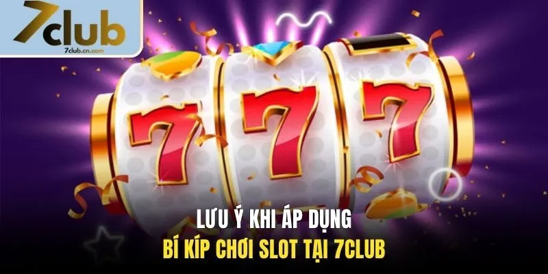 Lưu ý khi áp dụng bí kíp chơi slot tại 7CLUB