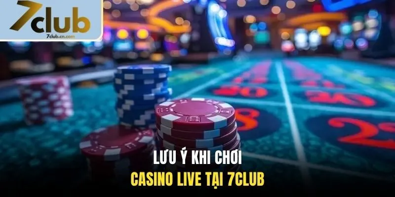 Lưu ý khi chơi casino live tại 7CLUB