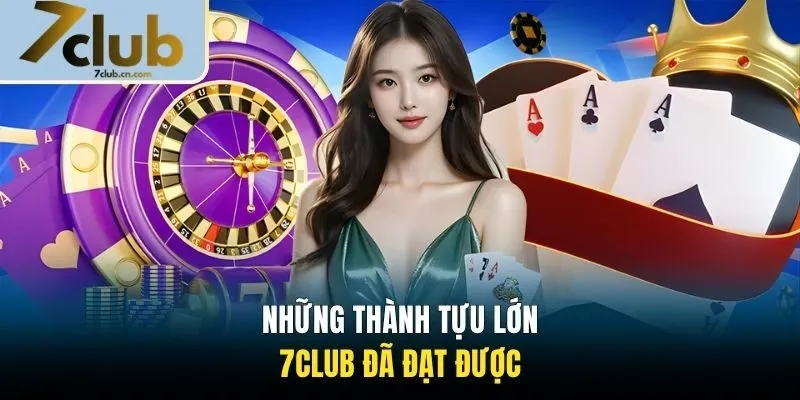 Những thành tựu lớn 7CLUB đã đạt được