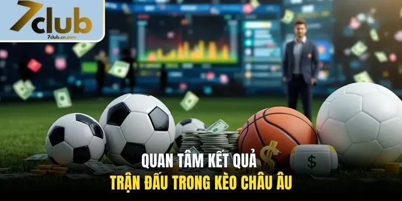 Quan tâm đến kết quả trận đấu trong kèo châu Âu