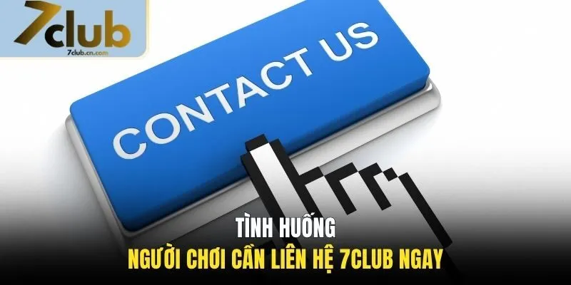 Tình huống người chơi cần liên hệ 7CLUB ngay