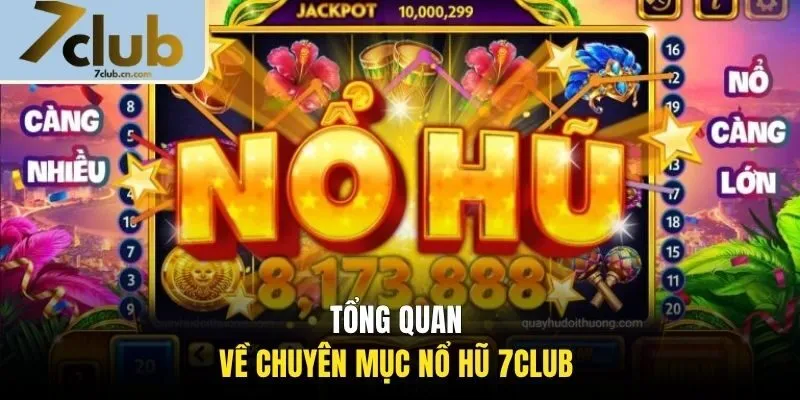 Tổng quan về chuyên mục nổ hũ 7CLUB 
