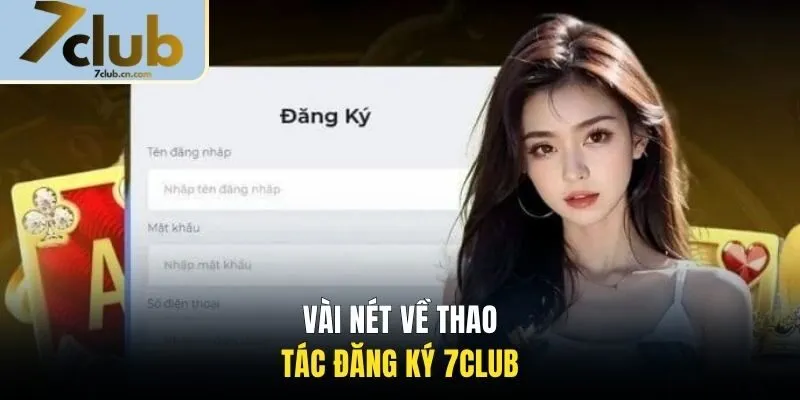 Vài nét về thao tác đăng ký 7CLUB 